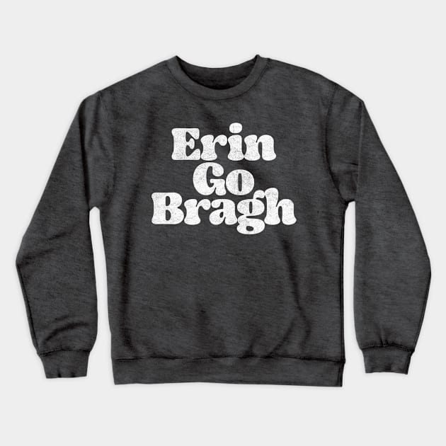 Erin Go Bragh /Retro  Ireland Pride Faded Style Design Crewneck Sweatshirt by feck!